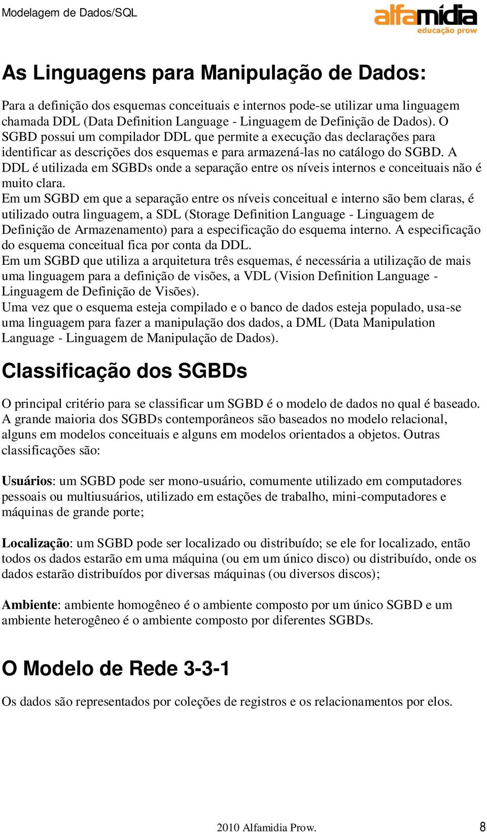 A DDL é utilizada em SGBDs onde a separação entre os níveis internos e conceituais não é muito clara.