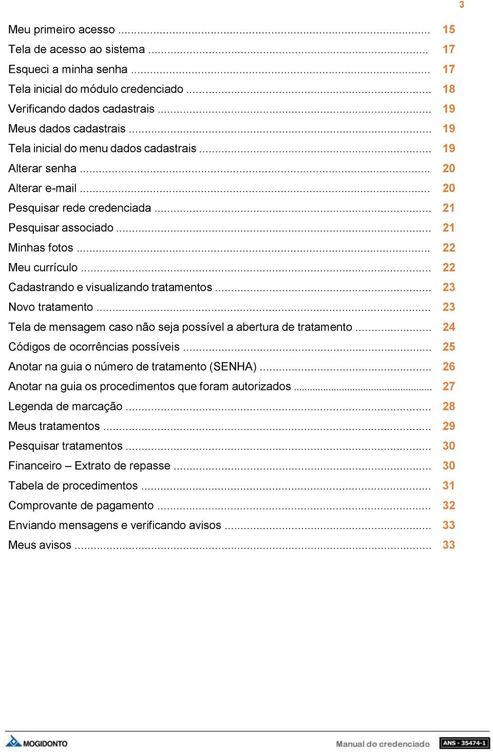 .. 22 Cadastrando e visualizando tratamentos... 23 Novo tratamento... 23 Tela de mensagem caso não seja possível a abertura de tratamento... 24 Códigos de ocorrências possíveis.