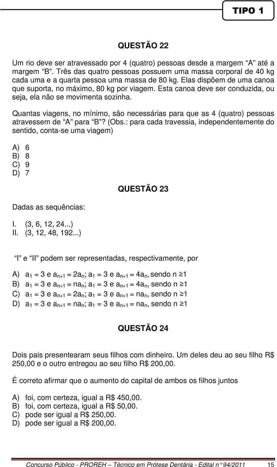 Esta canoa deve ser conduzida, ou seja, ela não se movimenta sozinha. Quantas viagens, no mínimo, são necessárias para que as 4 (quatro) pessoas atravessem de A para B? (Obs.