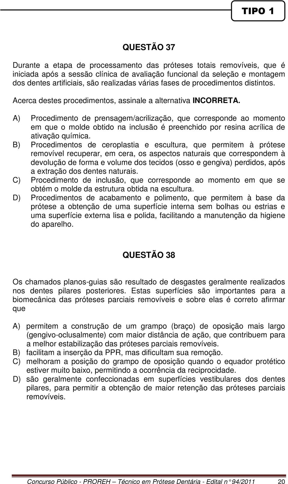 A) Procedimento de prensagem/acrilização, que corresponde ao momento em que o molde obtido na inclusão é preenchido por resina acrílica de ativação química.