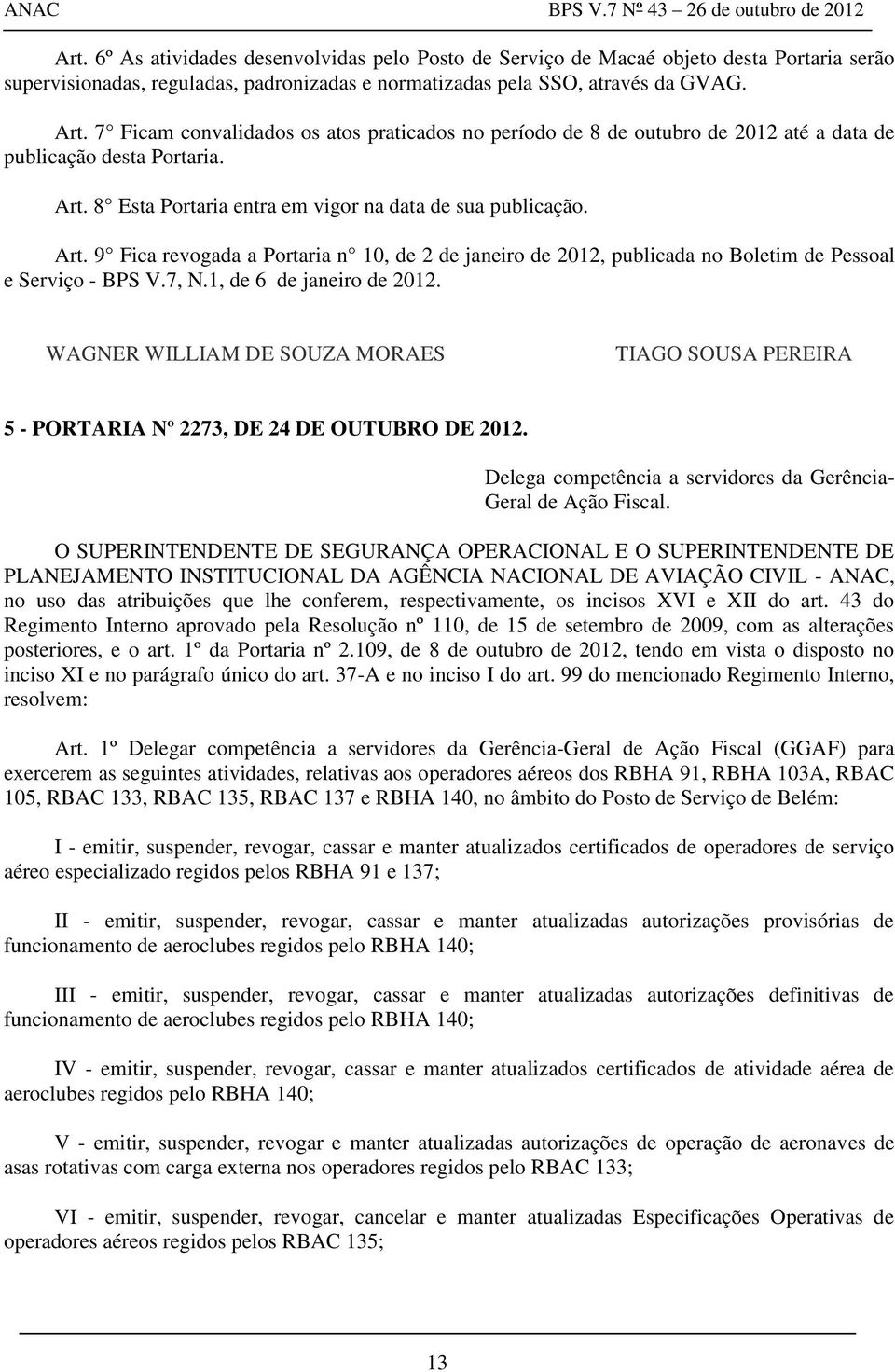 8 Esta Portaria entra em vigor na data de sua publicação. Art. 9 Fica revogada a Portaria n 10, de 2 de janeiro de 2012, publicada no Boletim de Pessoal e Serviço - BPS V.7, N.