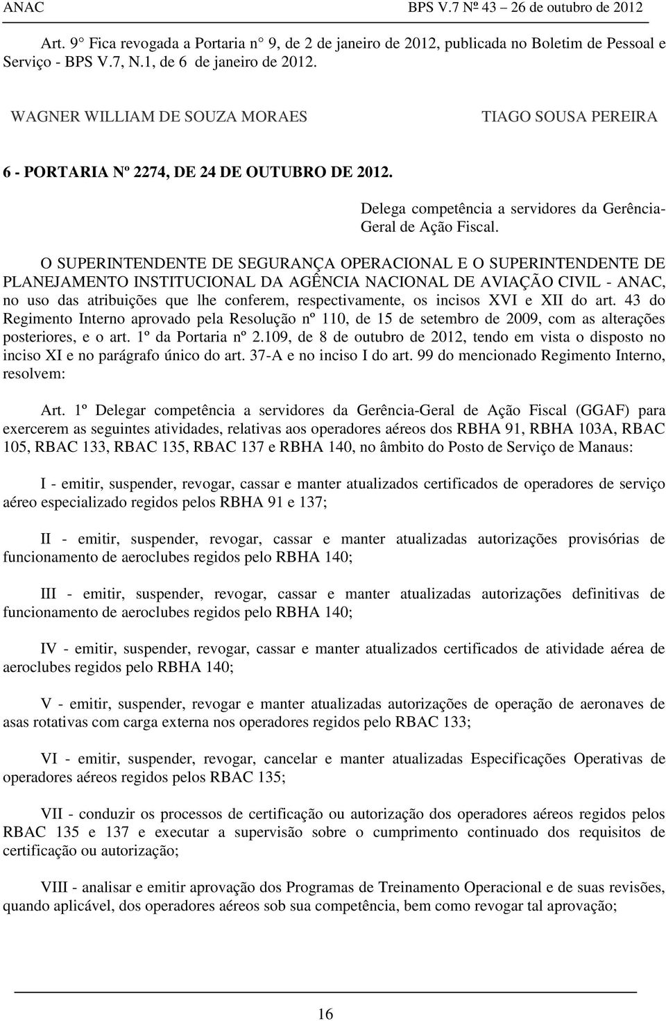 O SUPERINTENDENTE DE SEGURANÇA OPERACIONAL E O SUPERINTENDENTE DE PLANEJAMENTO INSTITUCIONAL DA AGÊNCIA NACIONAL DE AVIAÇÃO CIVIL - ANAC, no uso das atribuições que lhe conferem, respectivamente, os