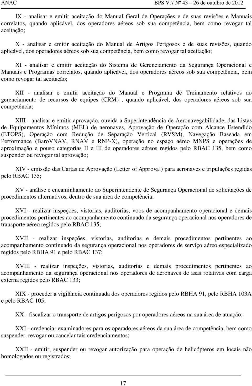 aceitação do Sistema de Gerenciamento da Segurança Operacional e Manuais e Programas correlatos, quando aplicável, dos operadores aéreos sob sua competência, bem como revogar tal aceitação; XII -