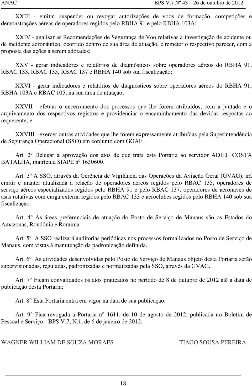 XXV - gerar indicadores e relatórios de diagnósticos sobre operadores aéreos do RBHA 91, RBAC 133, RBAC 135, RBAC 137 e RBHA 140 sob sua fiscalização; XXVI - gerar indicadores e relatórios de