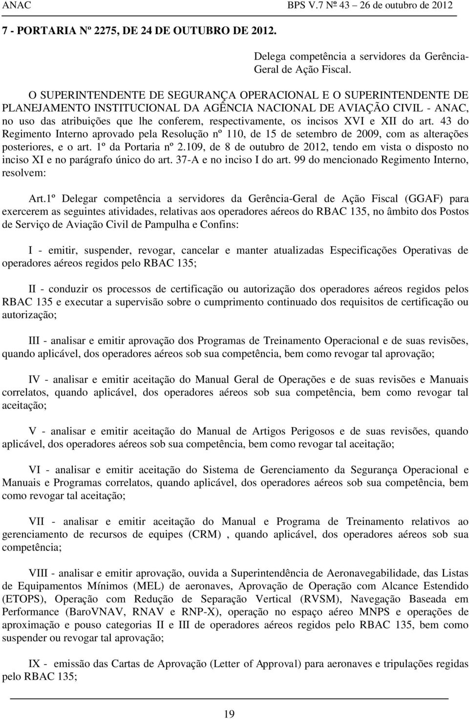 incisos XVI e XII do art. 43 do Regimento Interno aprovado pela Resolução nº 110, de 15 de setembro de 2009, com as alterações posteriores, e o art. 1º da Portaria nº 2.