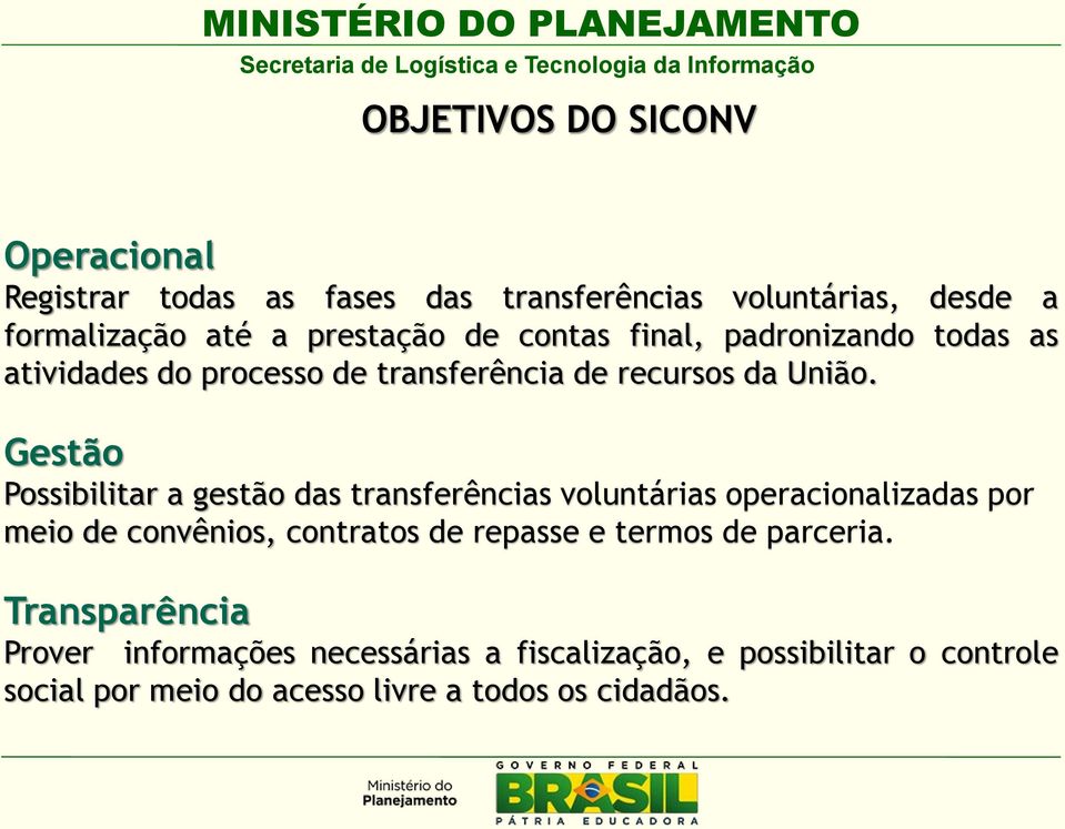 Gestão Possibilitar a gestão das transferências voluntárias operacionalizadas por meio de convênios, contratos de repasse e