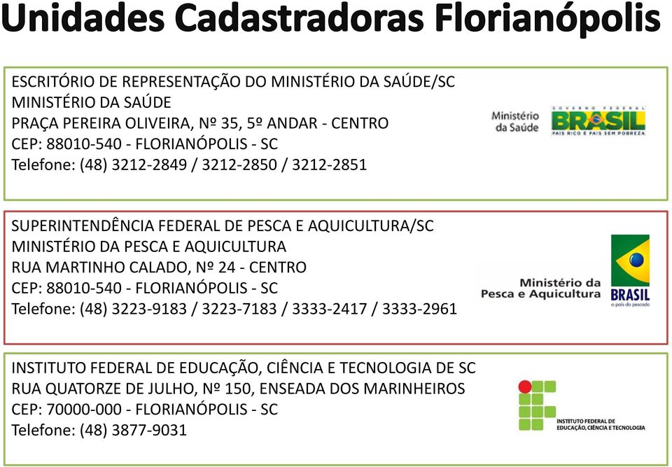 AQUICULTURA RUA MARTINHO CALADO, Nº 24 - CENTRO CEP: 88010-540 - FLORIANÓPOLIS - SC Telefone: (48) 3223-9183 / 3223-7183 / 3333-2417 / 3333-2961