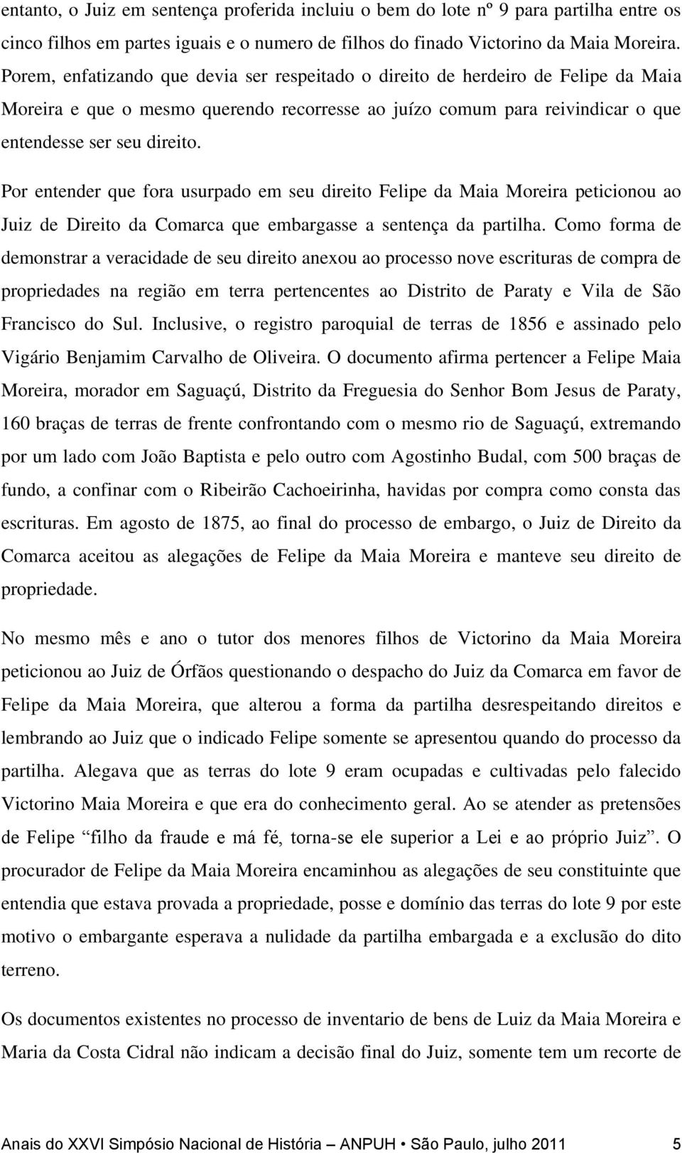 Por entender que fora usurpado em seu direito Felipe da Maia Moreira peticionou ao Juiz de Direito da Comarca que embargasse a sentença da partilha.