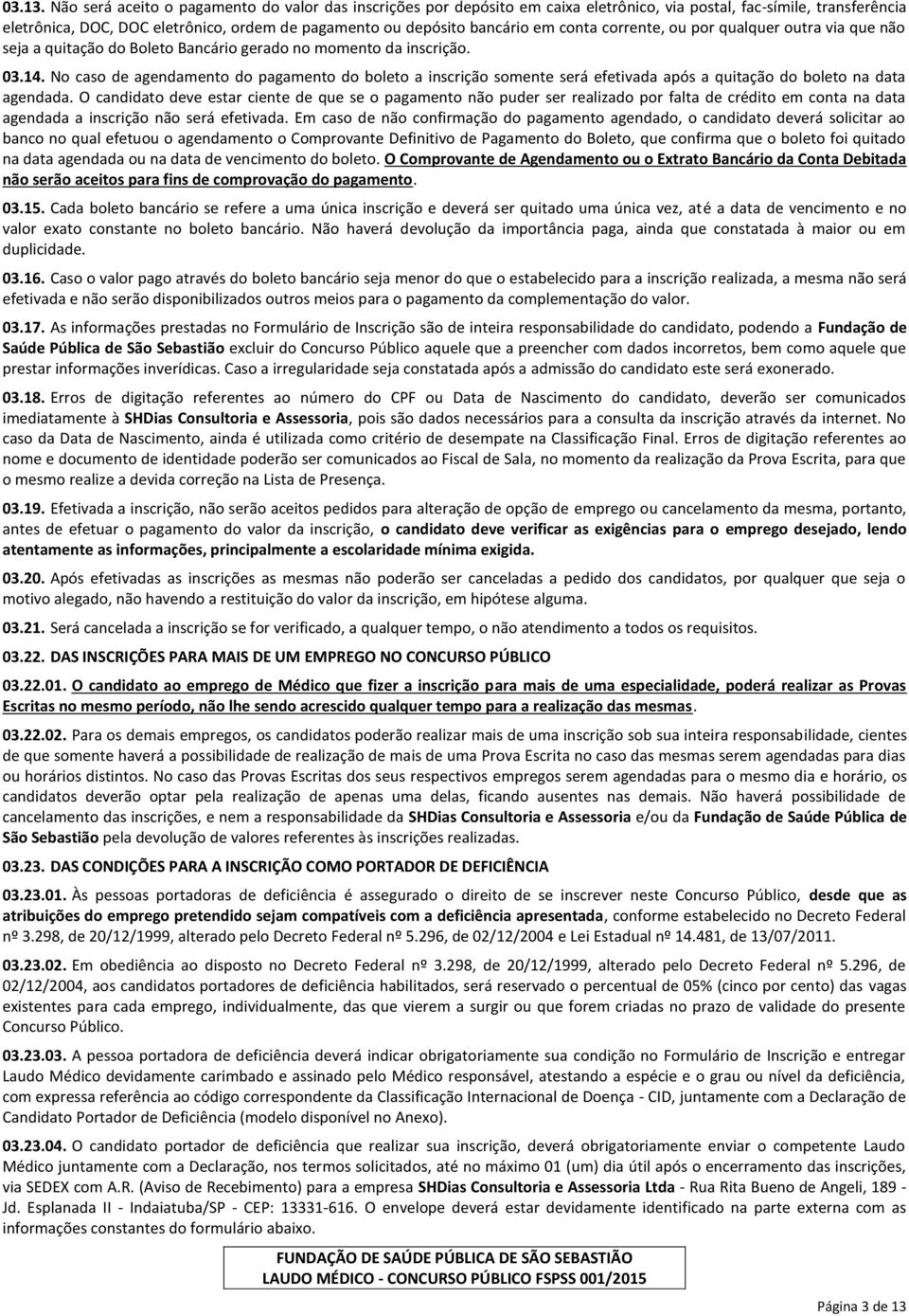 conta corrente, ou por qualquer outra via que não seja a quitação do Boleto Bancário gerado no momento da inscrição. 03.14.