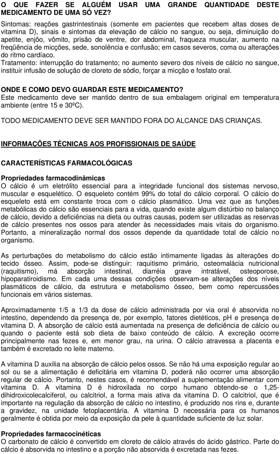 prisão de ventre, dor abdominal, fraqueza muscular, aumento na freqüência de micções, sede, sonolência e confusão; em casos severos, coma ou alterações do ritmo cardíaco.