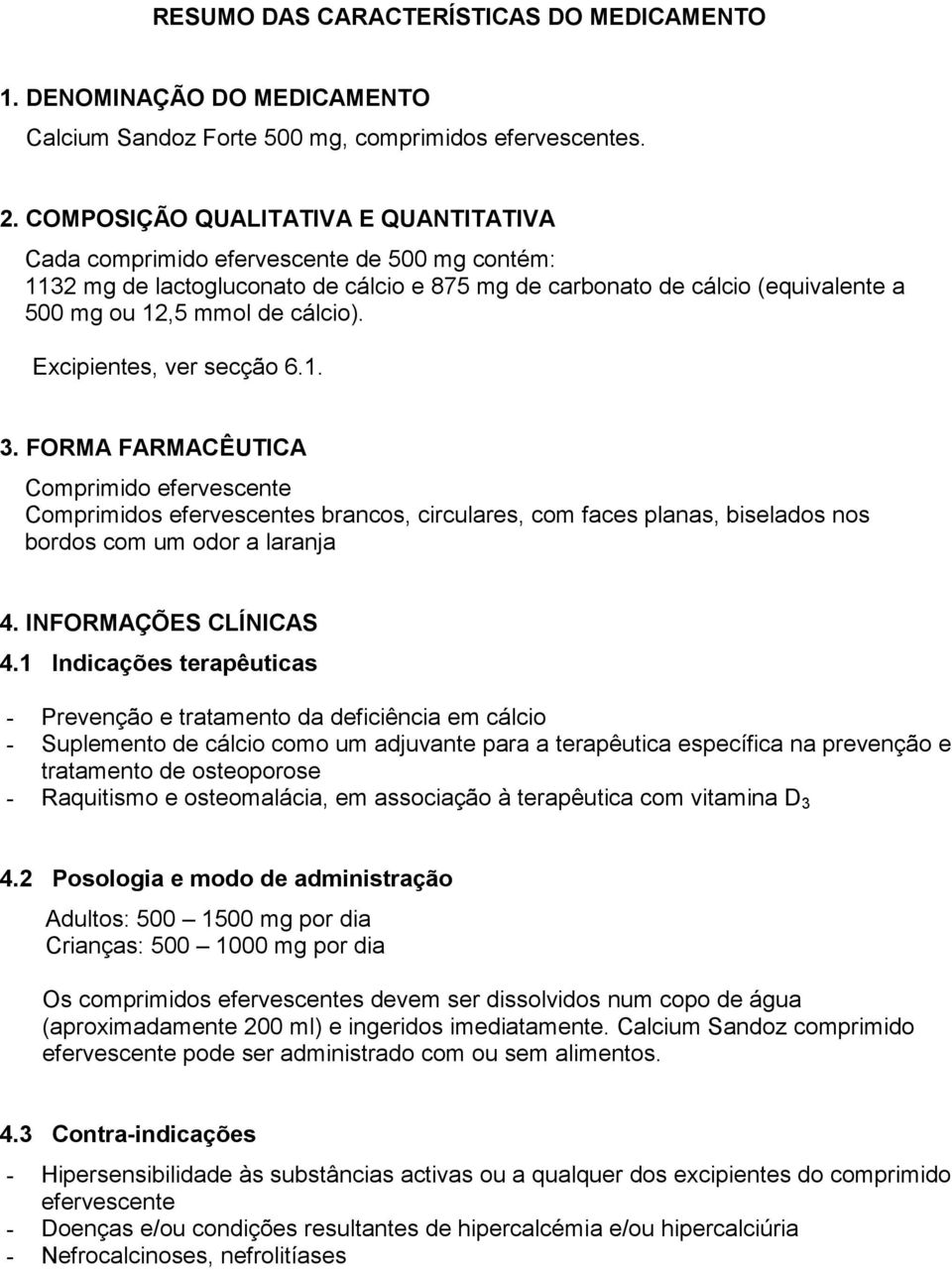 Excipientes, ver secção 6.1. 3. FORMA FARMACÊUTICA Comprimido efervescente Comprimidos efervescentes brancos, circulares, com faces planas, biselados nos bordos com um odor a laranja 4.