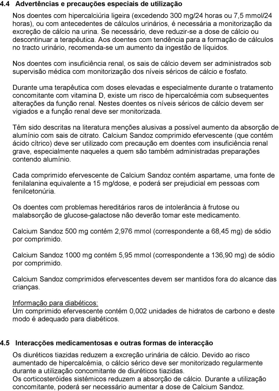 Aos doentes com tendência para a formação de cálculos no tracto urinário, recomenda-se um aumento da ingestão de líquidos.