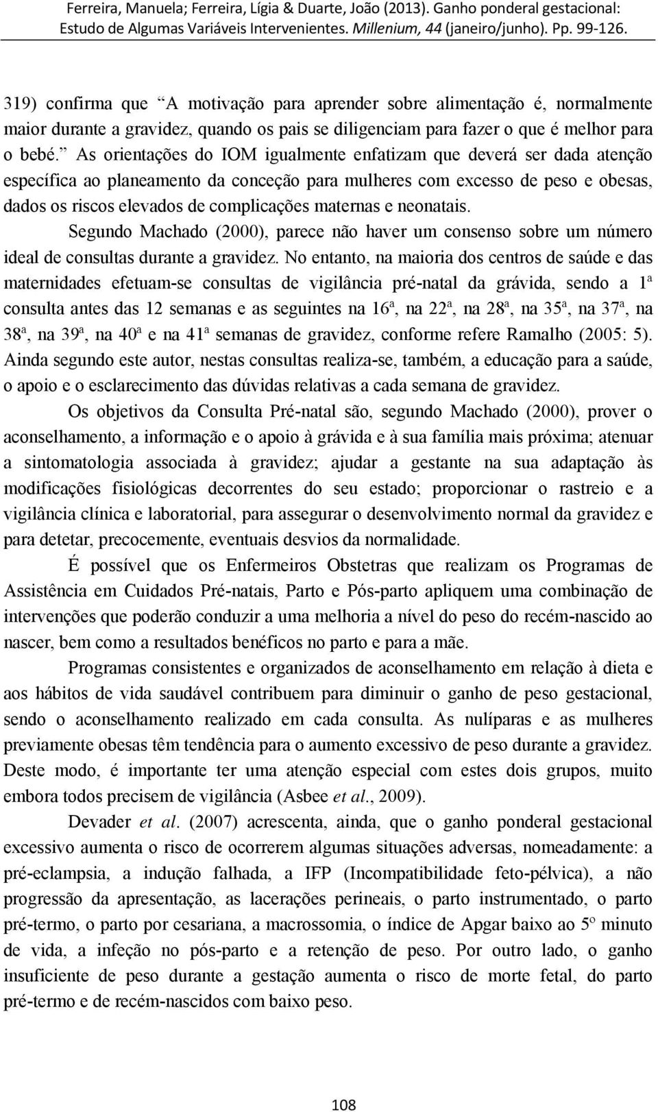 maternas e neonatais. Segundo Machado (2000), parece não haver um consenso sobre um número ideal de consultas durante a gravidez.