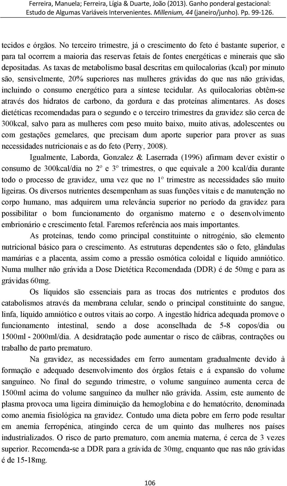 síntese tecidular. As quilocalorias obtêm-se através dos hidratos de carbono, da gordura e das proteínas alimentares.