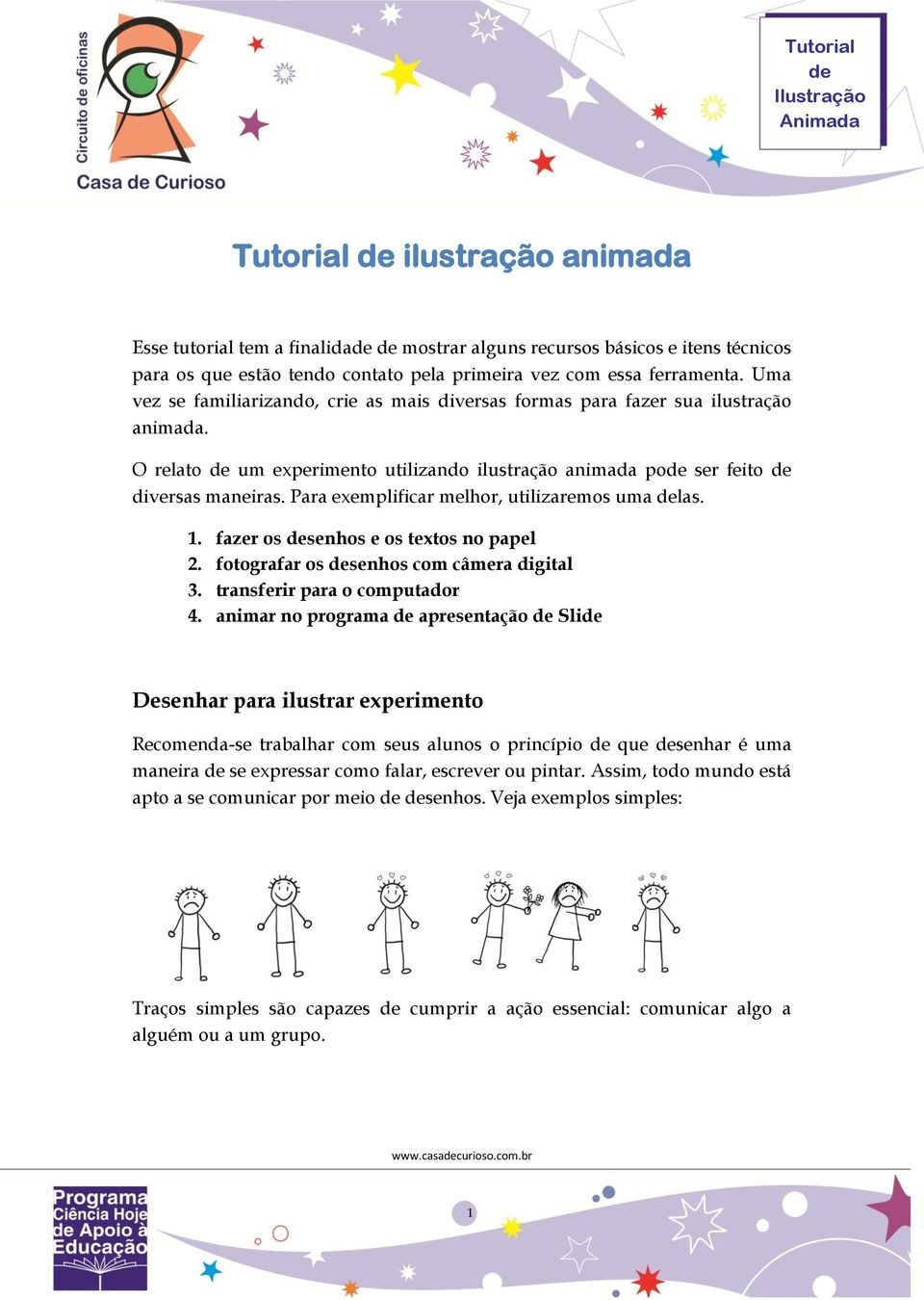 Para exemplificar melhor, utilizaremos uma las. 1. fazer os senhos e os textos no papel 2. fotografar os senhos com câmera digital 3. transferir para o computador 4.