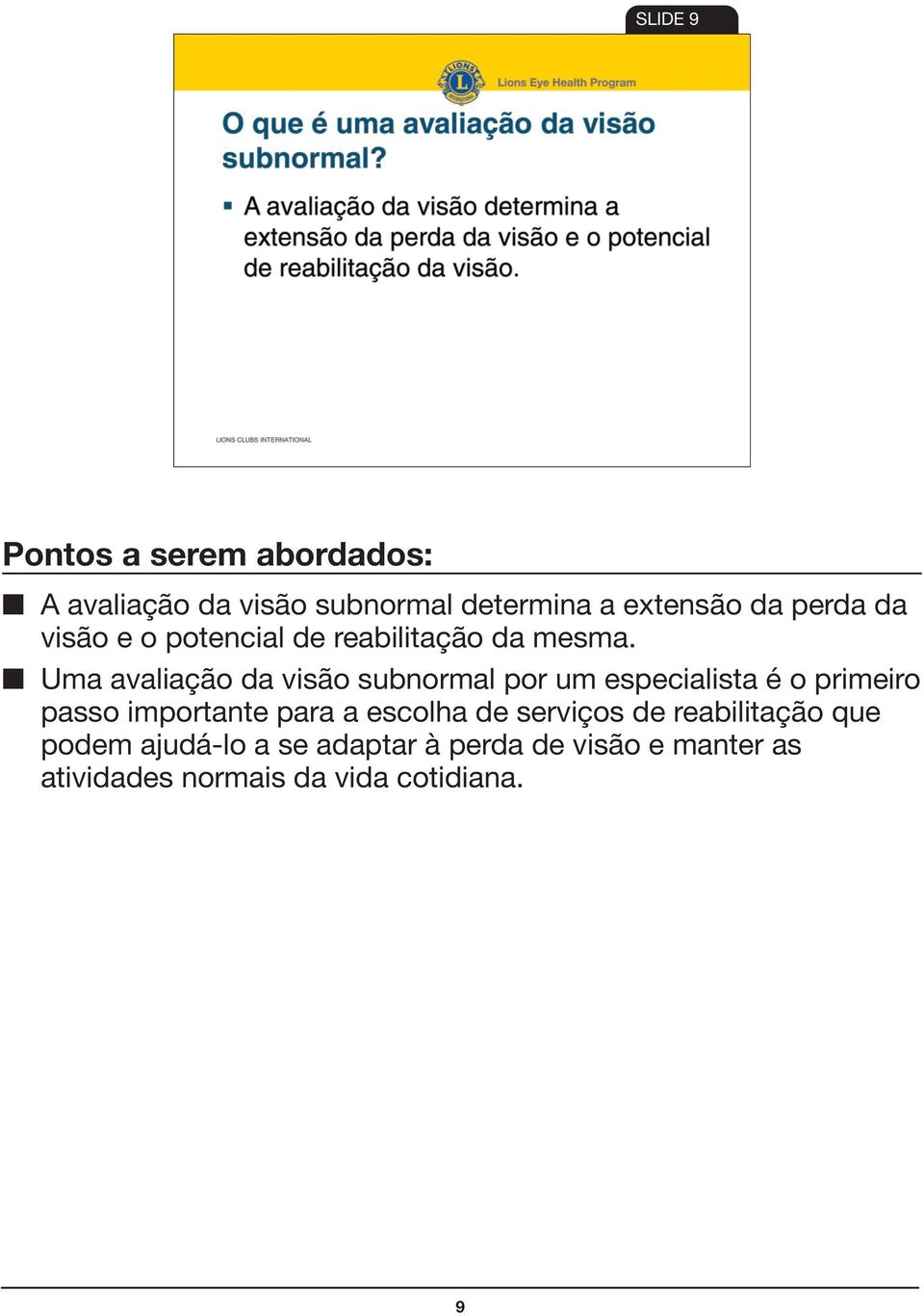 Uma avaliação da visão subnormal por um especialista é o primeiro passo importante