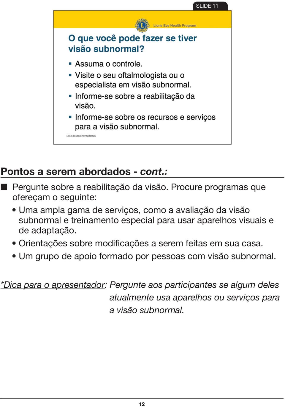 especial para usar aparelhos visuais e de adaptação. Orientações sobre modificações a serem feitas em sua casa.