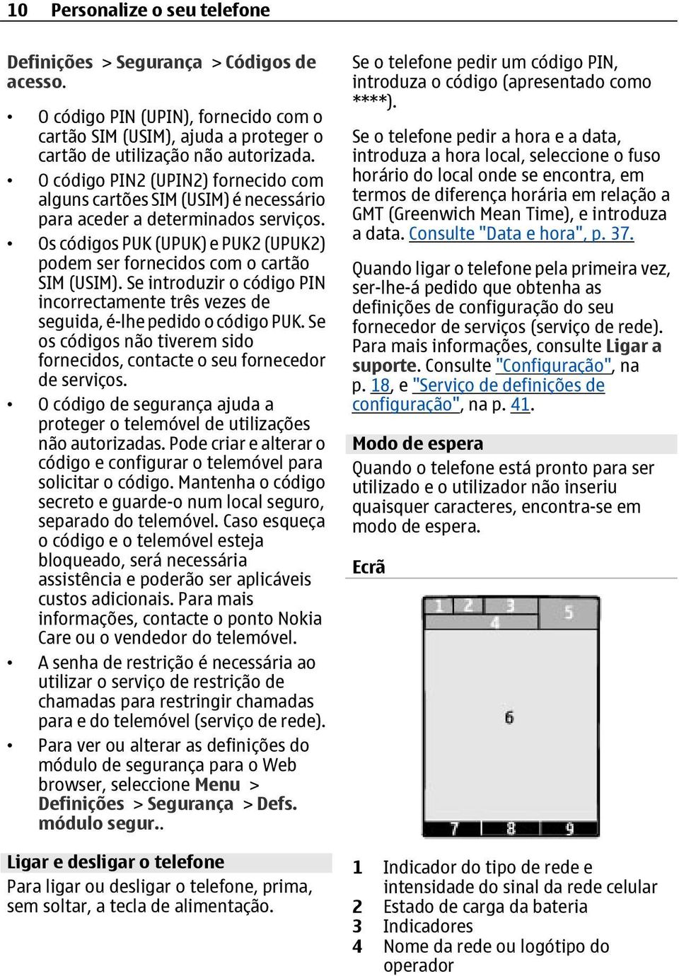 Se introduzir o código PIN incorrectamente três vezes de seguida, é-lhe pedido o código PUK. Se os códigos não tiverem sido fornecidos, contacte o seu fornecedor de serviços.