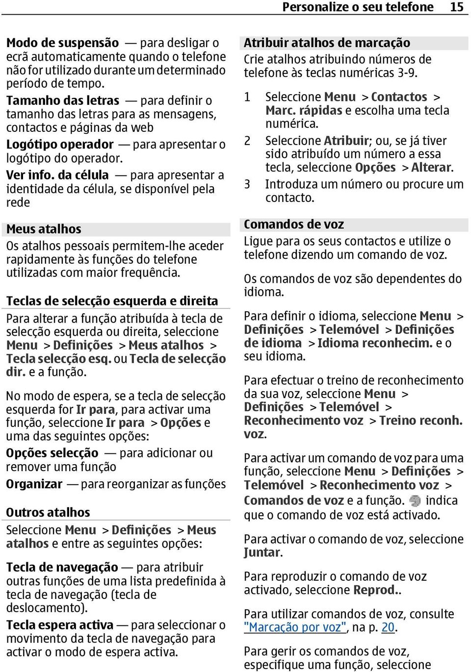 da célula para apresentar a identidade da célula, se disponível pela rede Meus atalhos Os atalhos pessoais permitem-lhe aceder rapidamente às funções do telefone utilizadas com maior frequência.