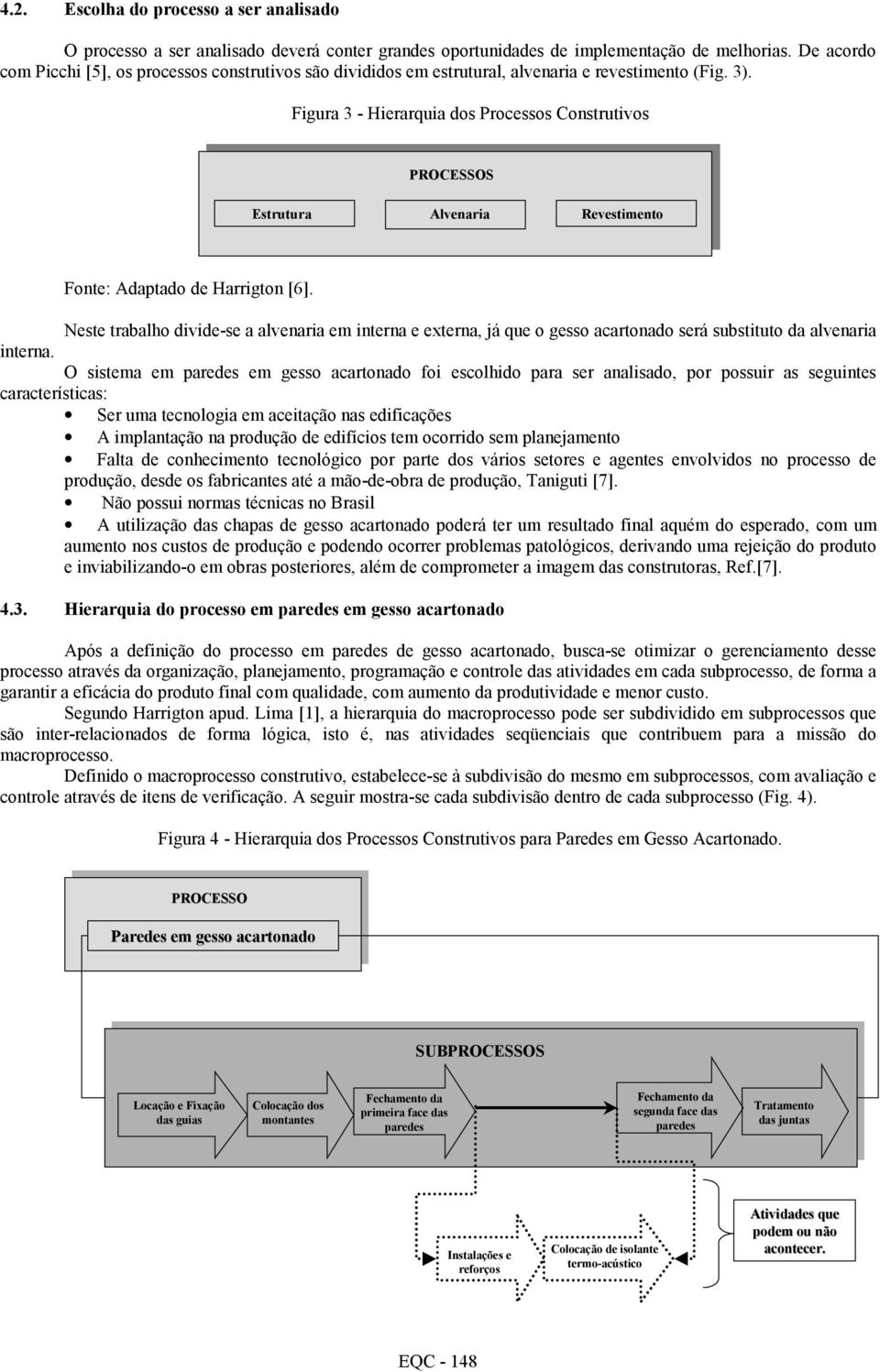 Figura 3 - Hierarquia dos Processos Construtivos PROCESSOS Estrutura Alvenaria Revestimento Fonte: Adaptado de Harrigton [6].