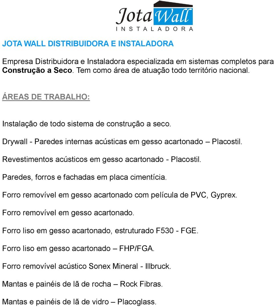 Paredes, forros e fachadas em placa cimentícia. Forro removível em gesso acartonado com película de PVC, Gyprex. Forro removível em gesso acartonado. Forro liso em gesso acartonado, estruturado F530 - FGE.