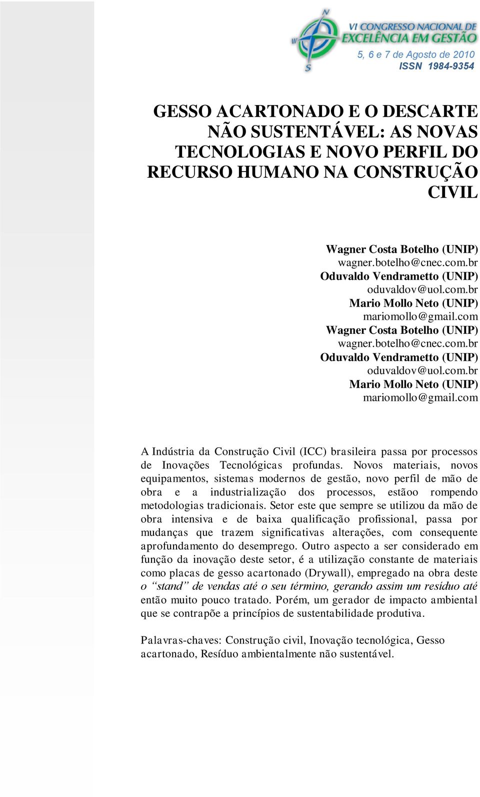 com Wagner Costa Botelho (UNIP) wagner.com A Indústria da Construção Civil (ICC) brasileira passa por processos de Inovações Tecnológicas profundas.