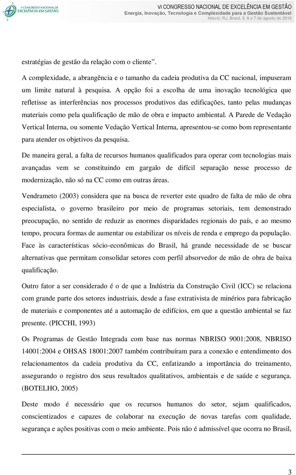 impacto ambiental. A Parede de Vedação Vertical Interna, ou somente Vedação Vertical Interna, apresentou-se como bom representante para atender os objetivos da pesquisa.