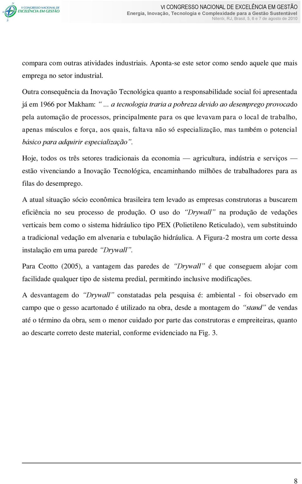 .. a tecnologia traria a pobreza devido ao desemprego provocado pela automação de processos, principalmente para os que levavam para o local de trabalho, apenas músculos e força, aos quais, faltava