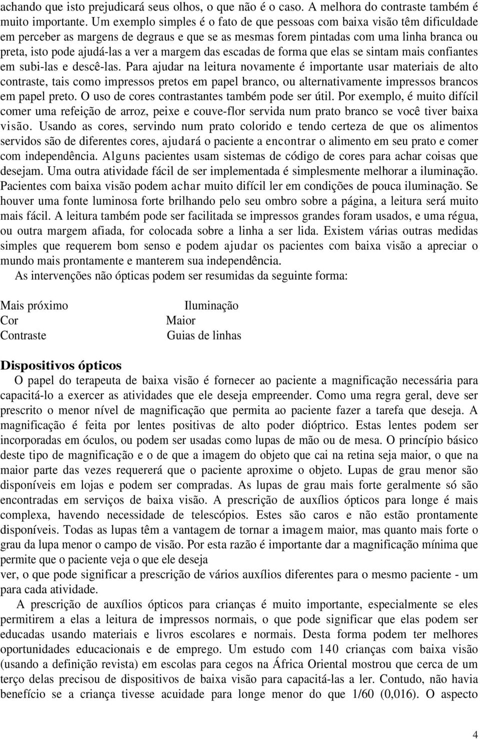 a margem das escadas de forma que elas se sintam mais confiantes em subi-las e descê-las.