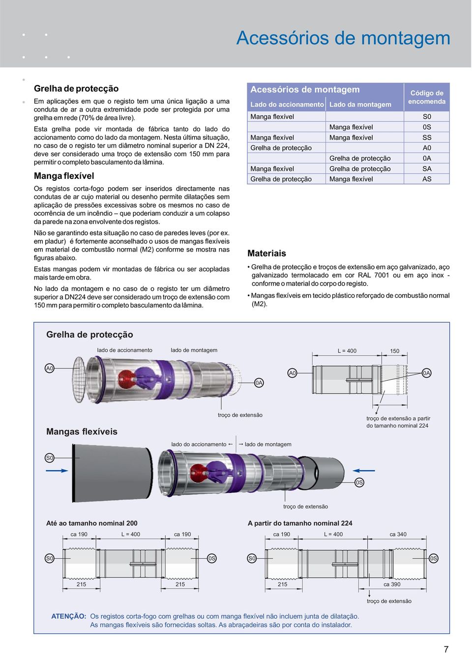 Nesta última situação, no caso de o registo ter um diâmetro nominal superior a DN 224, deve ser considerado uma troço de extensão com 150 mm para permitir o completo basculamento da lâmina.