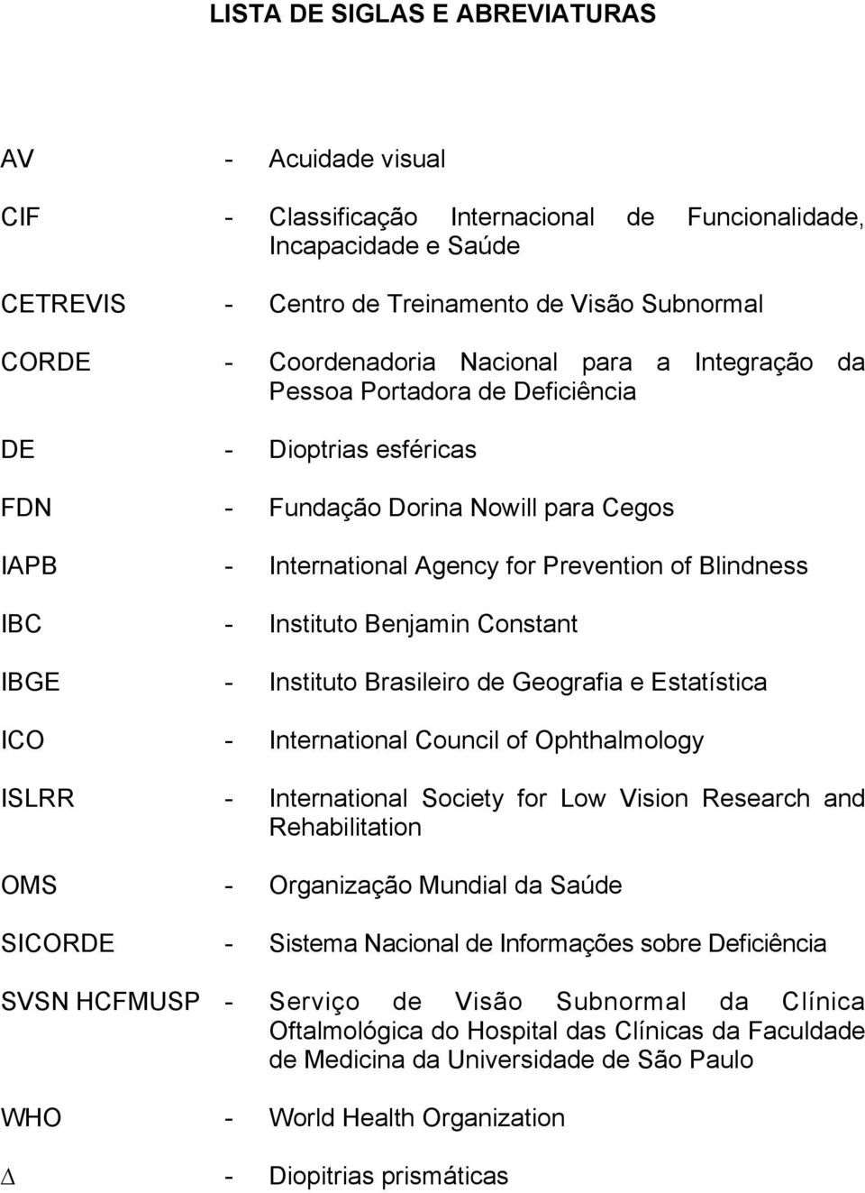 Benjamin Constant IBGE - Instituto Brasileiro de Geografia e Estatística ICO - International Council of Ophthalmology ISLRR - International Society for Low Vision Research and Rehabilitation OMS -