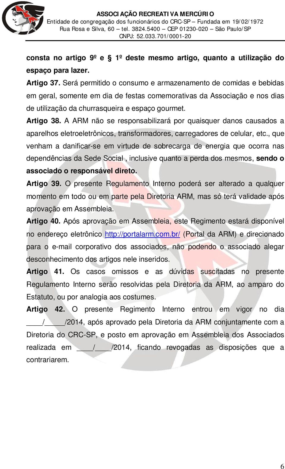 A ARM não se responsabilizará por quaisquer danos causados a aparelhos eletroeletrônicos, transformadores, carregadores de celular, etc.