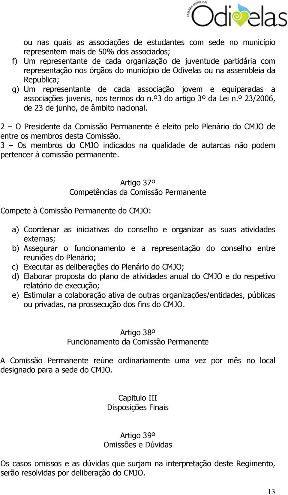 º 23/2006, de 23 de junho, de âmbito nacional. 2 O Presidente da Comissão Permanente é eleito pelo Plenário do CMJO de entre os membros desta Comissão.