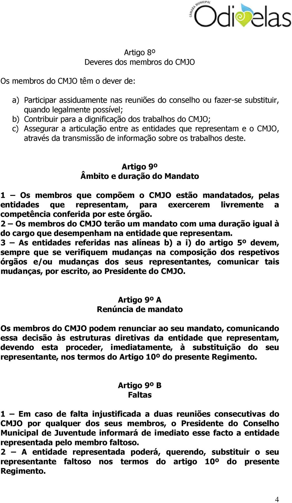 Artigo 9º Âmbito e duração do Mandato 1 Os membros que compõem o CMJO estão mandatados, pelas entidades que representam, para exercerem livremente a competência conferida por este órgão.