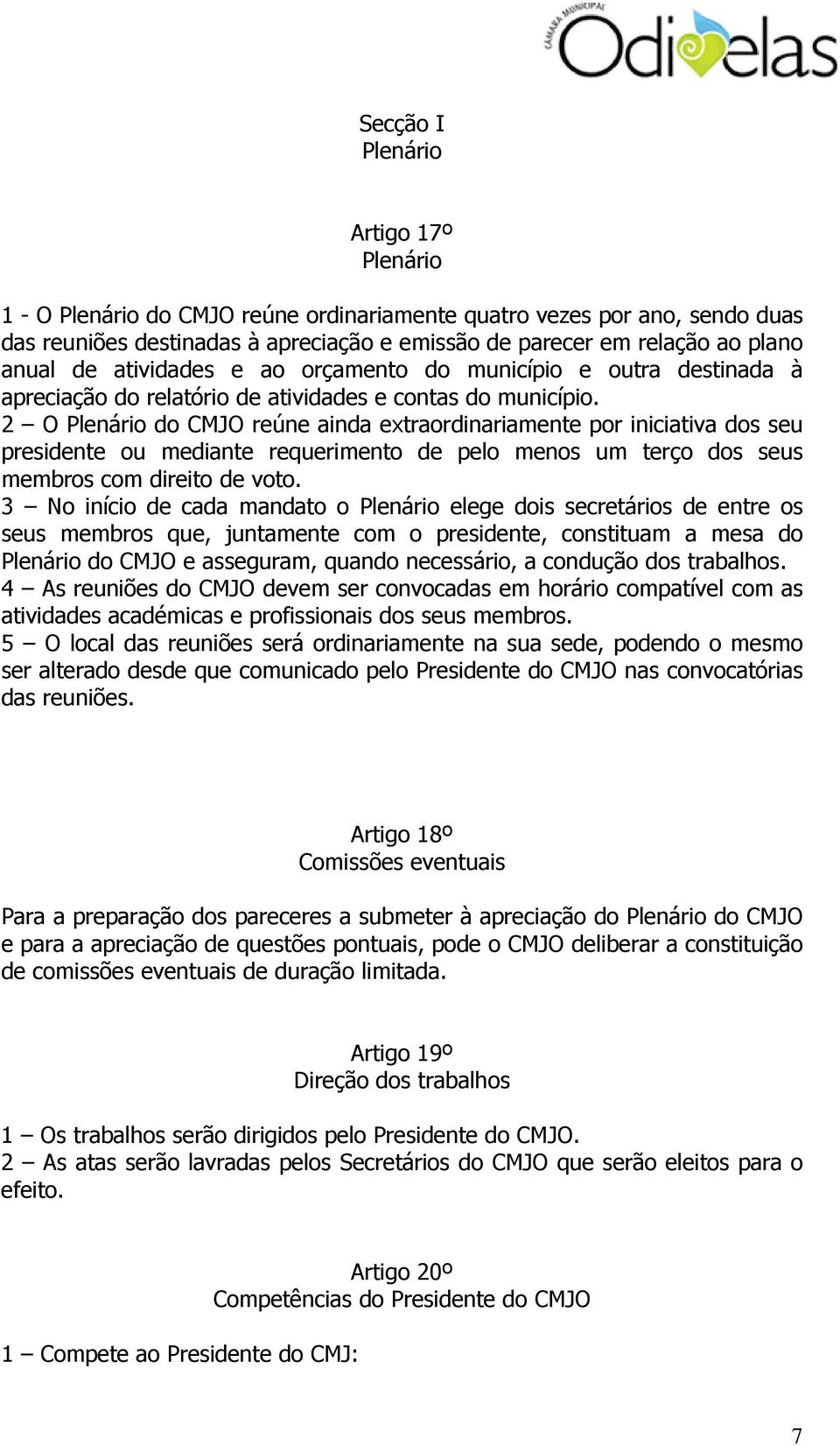 2 O Plenário do CMJO reúne ainda extraordinariamente por iniciativa dos seu presidente ou mediante requerimento de pelo menos um terço dos seus membros com direito de voto.