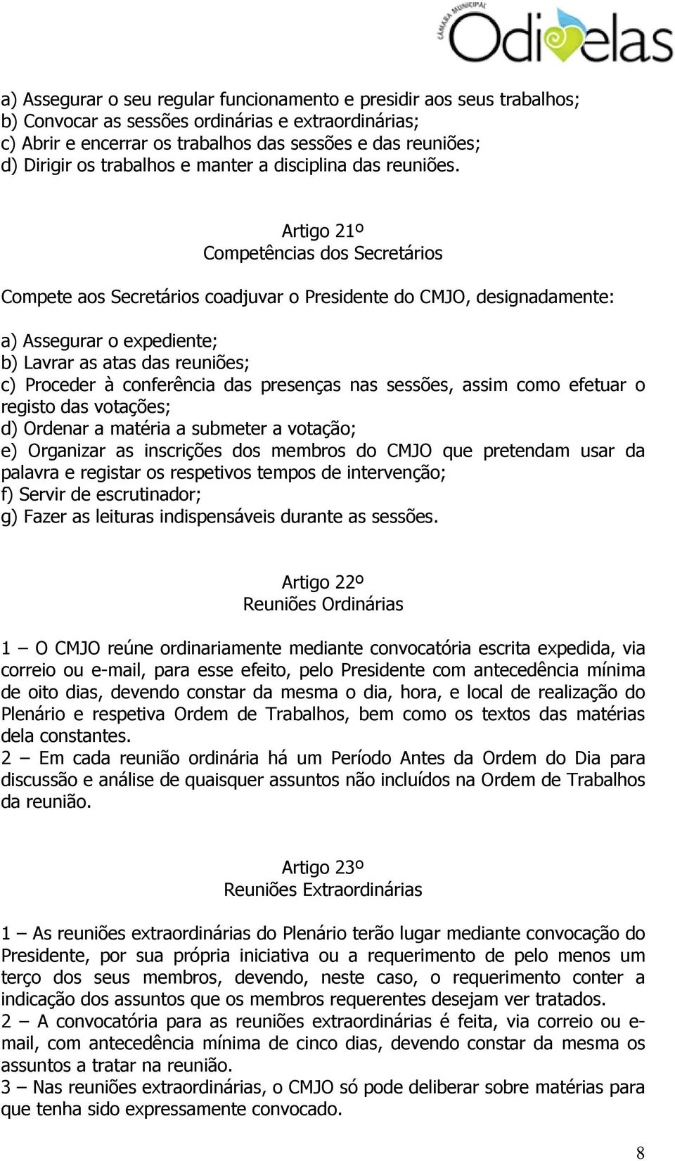 Artigo 21º Competências dos Secretários Compete aos Secretários coadjuvar o Presidente do CMJO, designadamente: a) Assegurar o expediente; b) Lavrar as atas das reuniões; c) Proceder à conferência