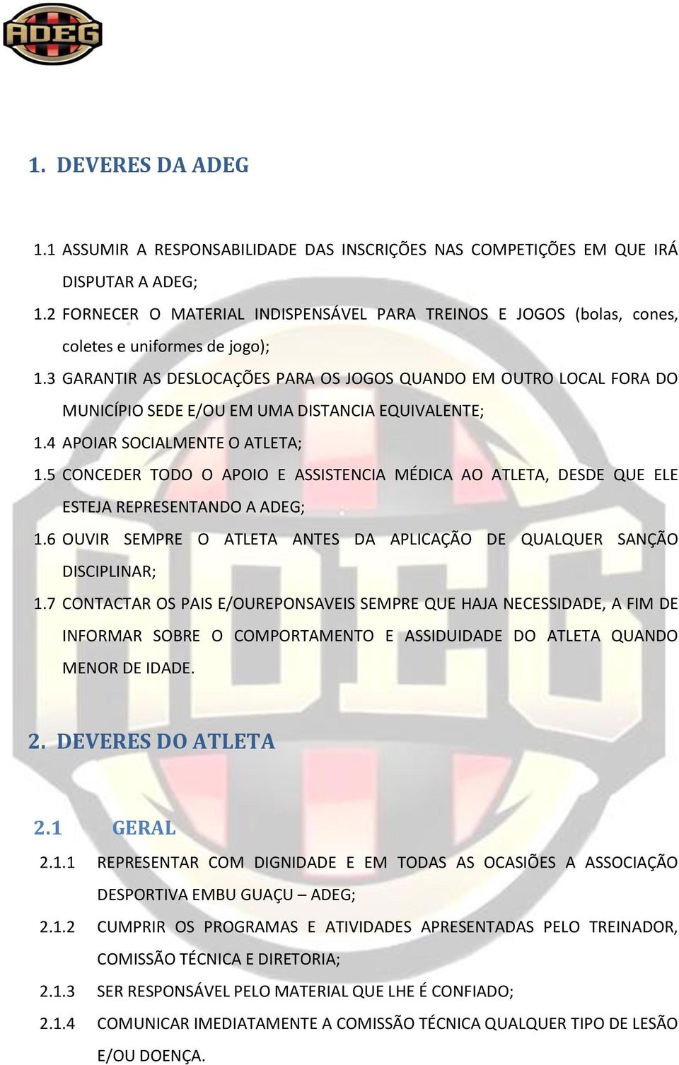 3 GARANTIR AS DESLOCAÇÕES PARA OS JOGOS QUANDO EM OUTRO LOCAL FORA DO MUNICÍPIO SEDE E/OU EM UMA DISTANCIA EQUIVALENTE; 1.4 APOIAR SOCIALMENTE O ATLETA; 1.