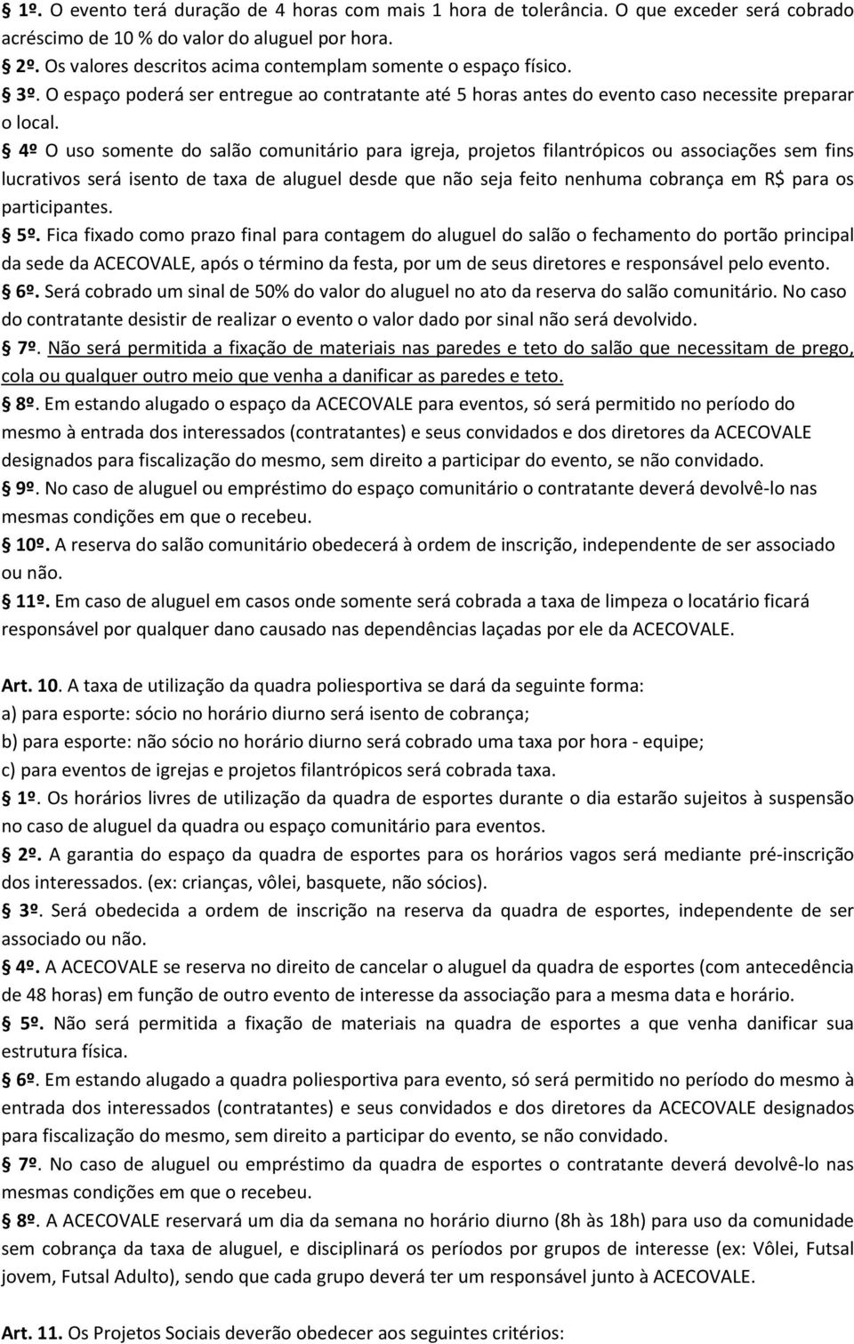 4º O uso somente do salão comunitário para igreja, projetos filantrópicos ou associações sem fins lucrativos será isento de taxa de aluguel desde que não seja feito nenhuma cobrança em R$ para os