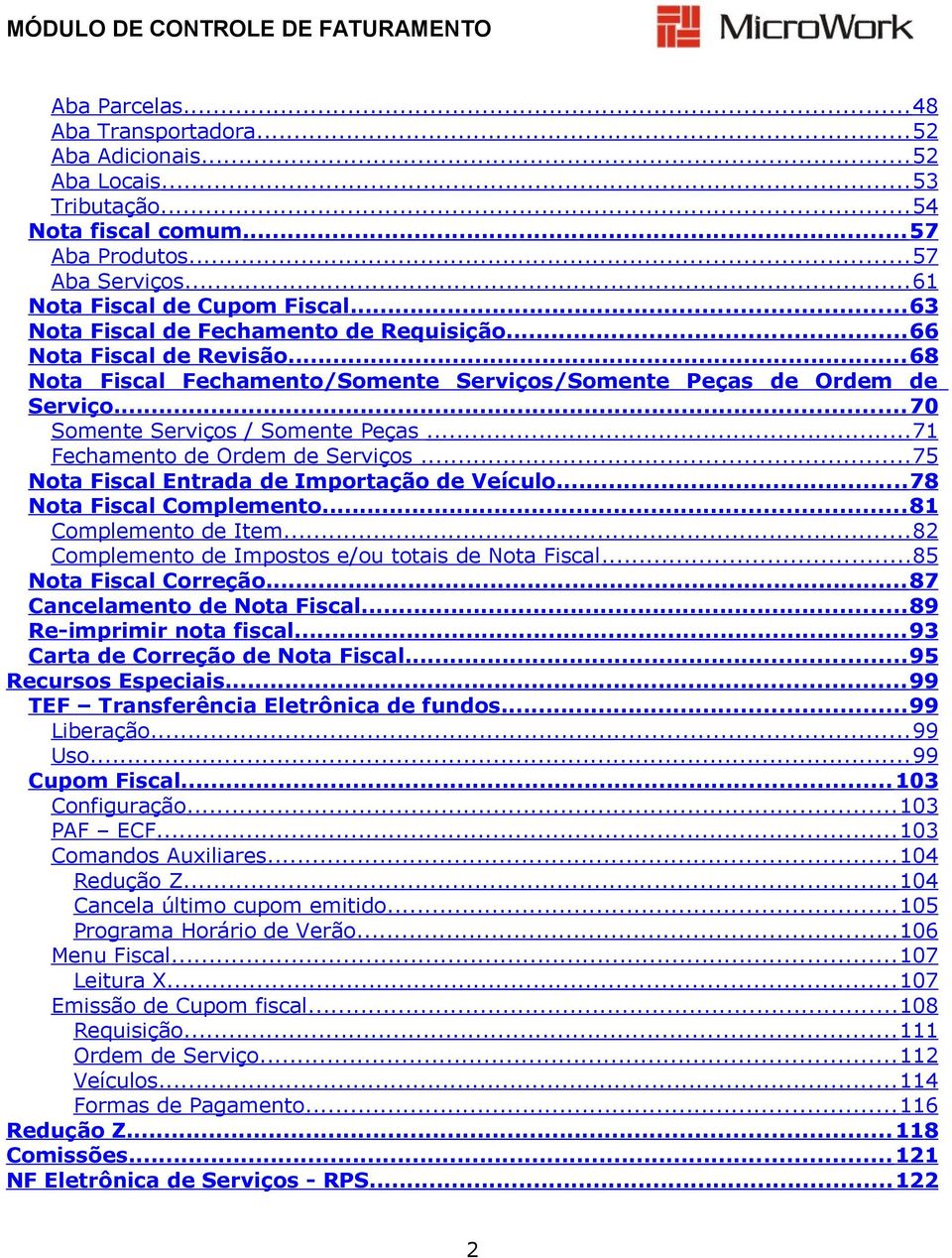 .. 71 Fechamento de Ordem de Serviços... 75 Nota Fiscal Entrada de Importação de Veículo... 78 Nota Fiscal Complemento... 81 Complemento de Item... 82 Complemento de Impostos e/ou totais de Nota Fiscal.