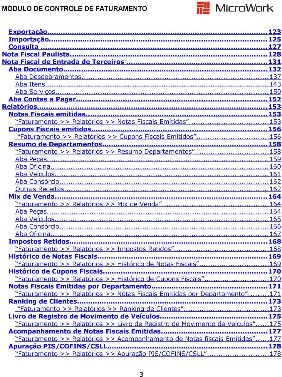 .. 156 Faturamento >> Relatórios >> Cupons Fiscais Emitidos...156 Resumo de Departamentos... 158 Faturamento >> Relatórios >> Resumo Departamentos...158 Aba Peças... 159 Aba Oficina... 160 Aba Veículos.