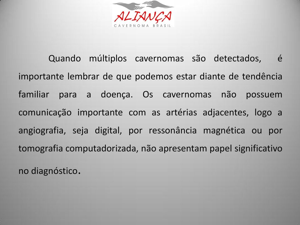 Os cavernomas não possuem comunicação importante com as artérias adjacentes, logo a