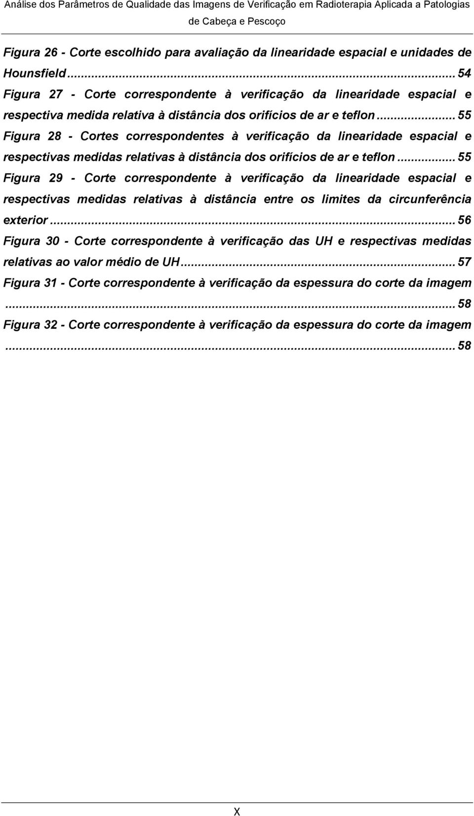 .. 55 Figura 28 - Cortes correspondentes à verificação da linearidade espacial e respectivas medidas relativas à distância dos orifícios de ar e teflon.