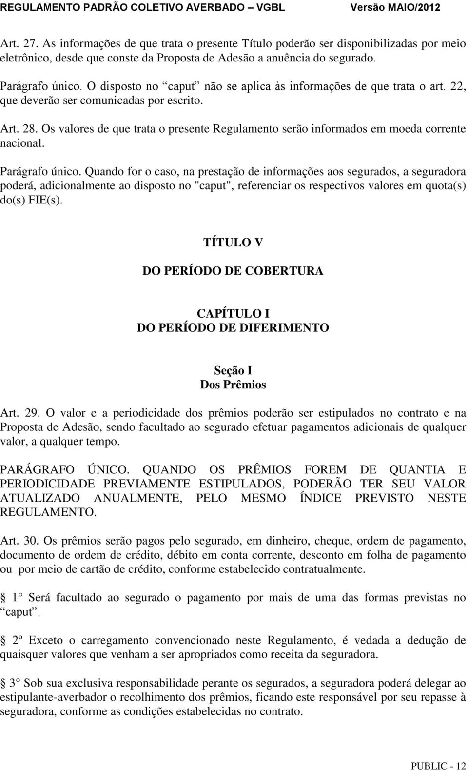 Os valores de que trata o presente Regulamento serão informados em moeda corrente nacional. Parágrafo único.