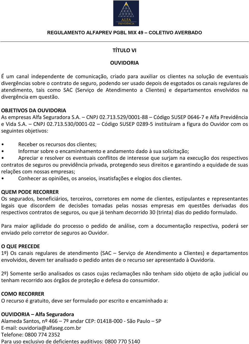 713.529/0001-88 Código SUSEP 0646-7 e Alfa Previdência e Vida S.A. CNPJ 02.713.530/0001-02 Código SUSEP 0289-5 instituíram a figura do Ouvidor com os seguintes objetivos: Receber os recursos dos