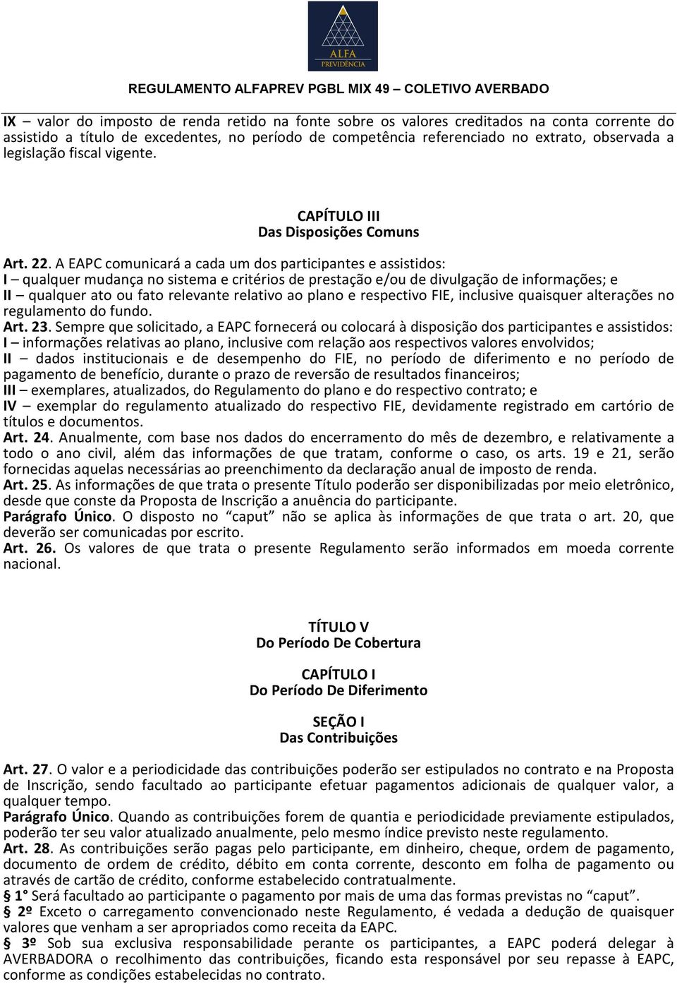 A EAPC comunicará a cada um dos participantes e assistidos: I qualquer mudança no sistema e critérios de prestação e/ou de divulgação de informações; e II qualquer ato ou fato relevante relativo ao