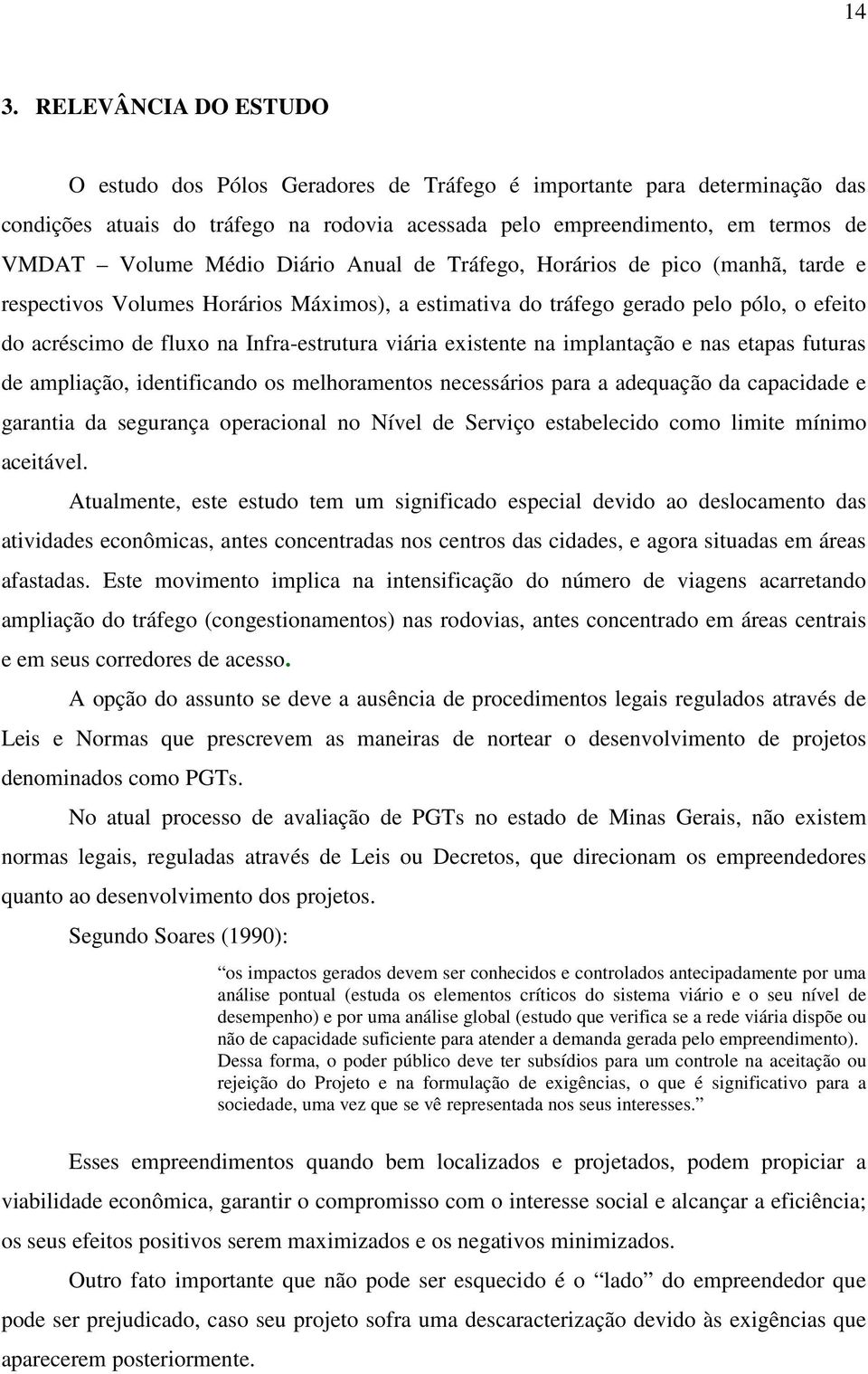 viária existente na implantação e nas etapas futuras de ampliação, identificando os melhoramentos necessários para a adequação da capacidade e garantia da segurança operacional no Nível de Serviço