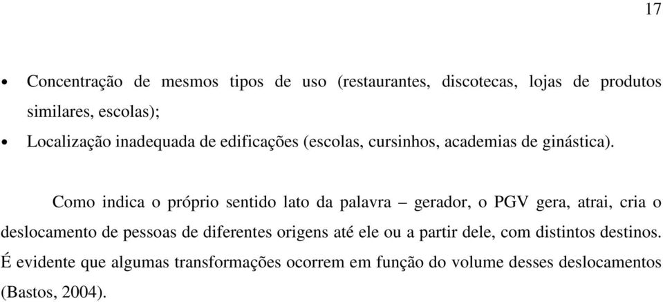 Como indica o próprio sentido lato da palavra gerador, o PGV gera, atrai, cria o deslocamento de pessoas de