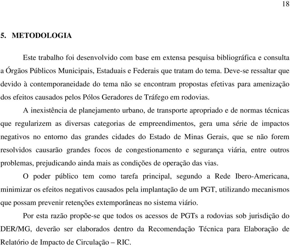 A inexistência de planejamento urbano, de transporte apropriado e de normas técnicas que regularizem as diversas categorias de empreendimentos, gera uma série de impactos negativos no entorno das