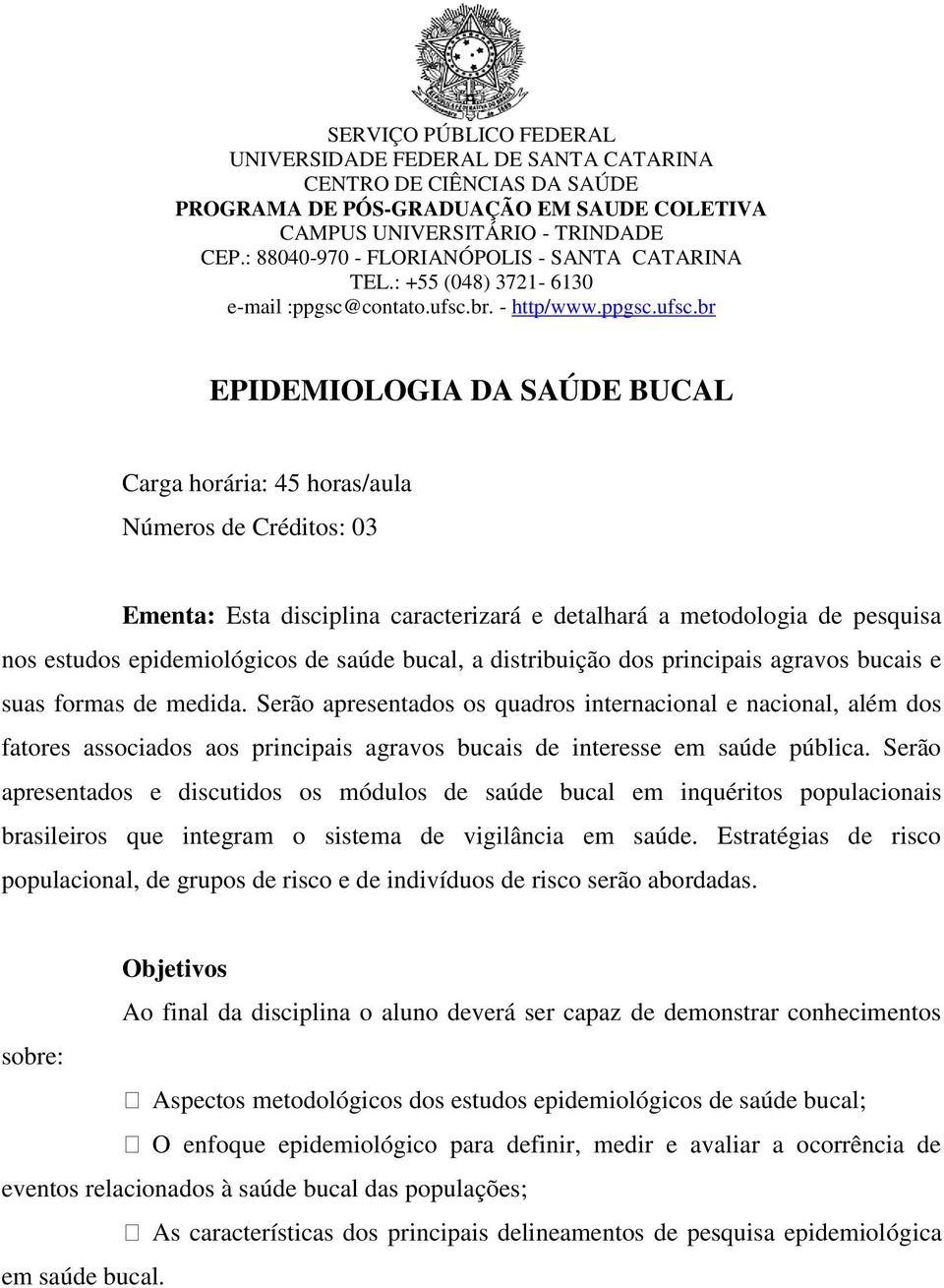 Serão apresentados os quadros internacional e nacional, além dos fatores associados aos principais agravos bucais de interesse em saúde pública.