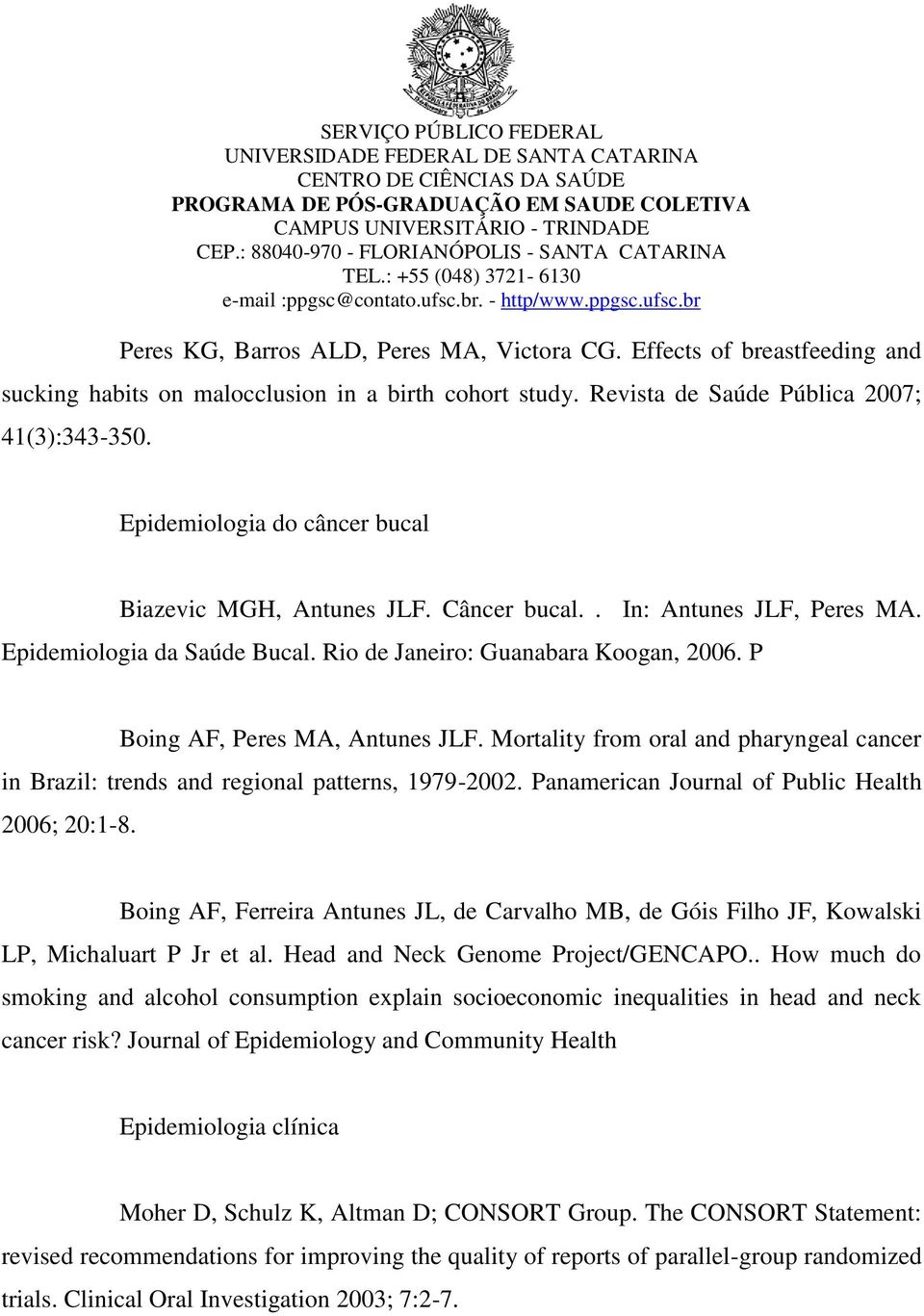 P Boing AF, Peres MA, Antunes JLF. Mortality from oral and pharyngeal cancer in Brazil: trends and regional patterns, 1979-2002. Panamerican Journal of Public Health 2006; 20:1-8.